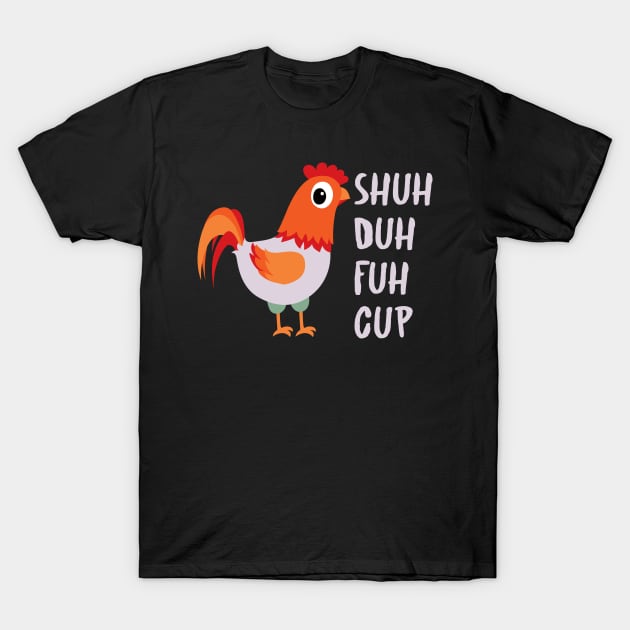 Shuh Duh Fuh Cup - Funny Rude Chicken Shut Up T-Shirt by ScottsRed